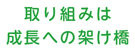 取り組みは成長への架け橋